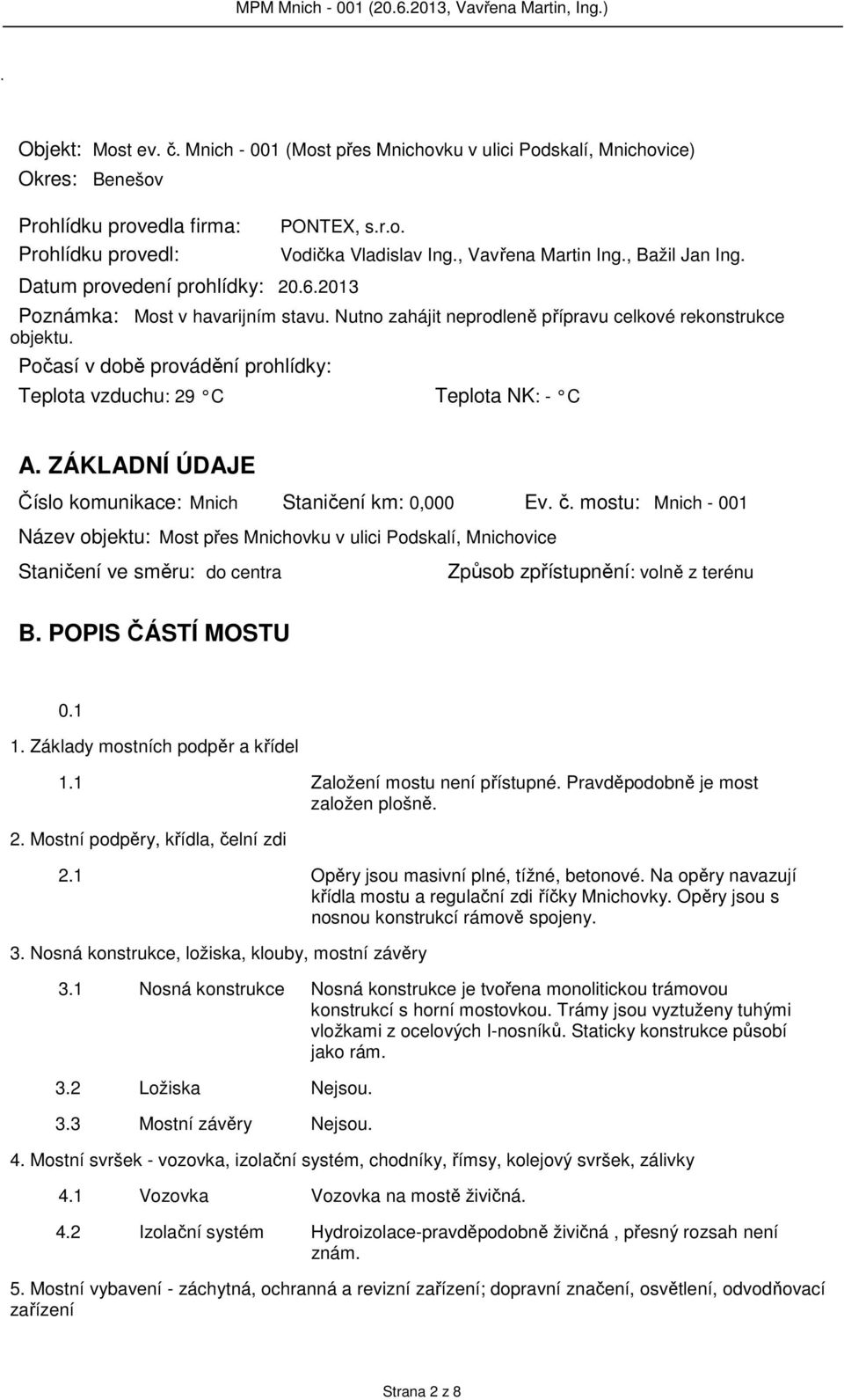 Datum provedení prohlídky: 20.6.2013 Poznámka: Most v havarijním stavu. Nutno zahájit neprodleně přípravu celkové rekonstrukce objektu.