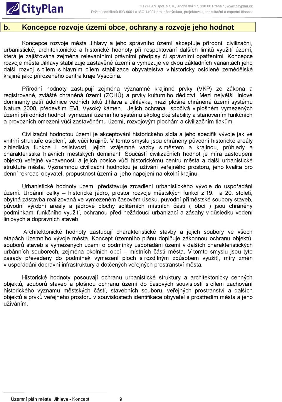 Koncepce rozvoje města Jihlavy stabilizuje zastavěné území a vymezuje ve dvou základních variantách jeho další rozvoj s cílem s hlavním cílem stabilizace obyvatelstva v historicky osídlené zemědělské
