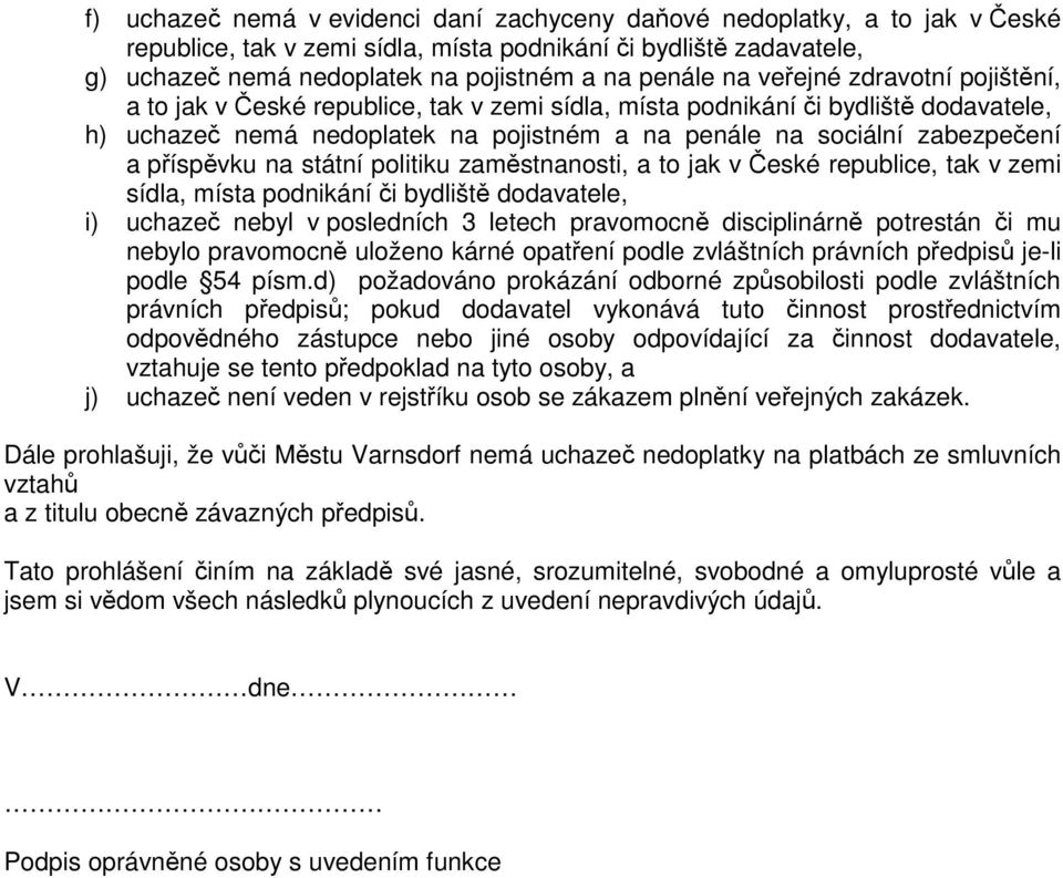 příspěvku na státní politiku zaměstnanosti, a to jak v České republice, tak v zemi sídla, místa podnikání či bydliště dodavatele, i) uchazeč nebyl v posledních 3 letech pravomocně disciplinárně