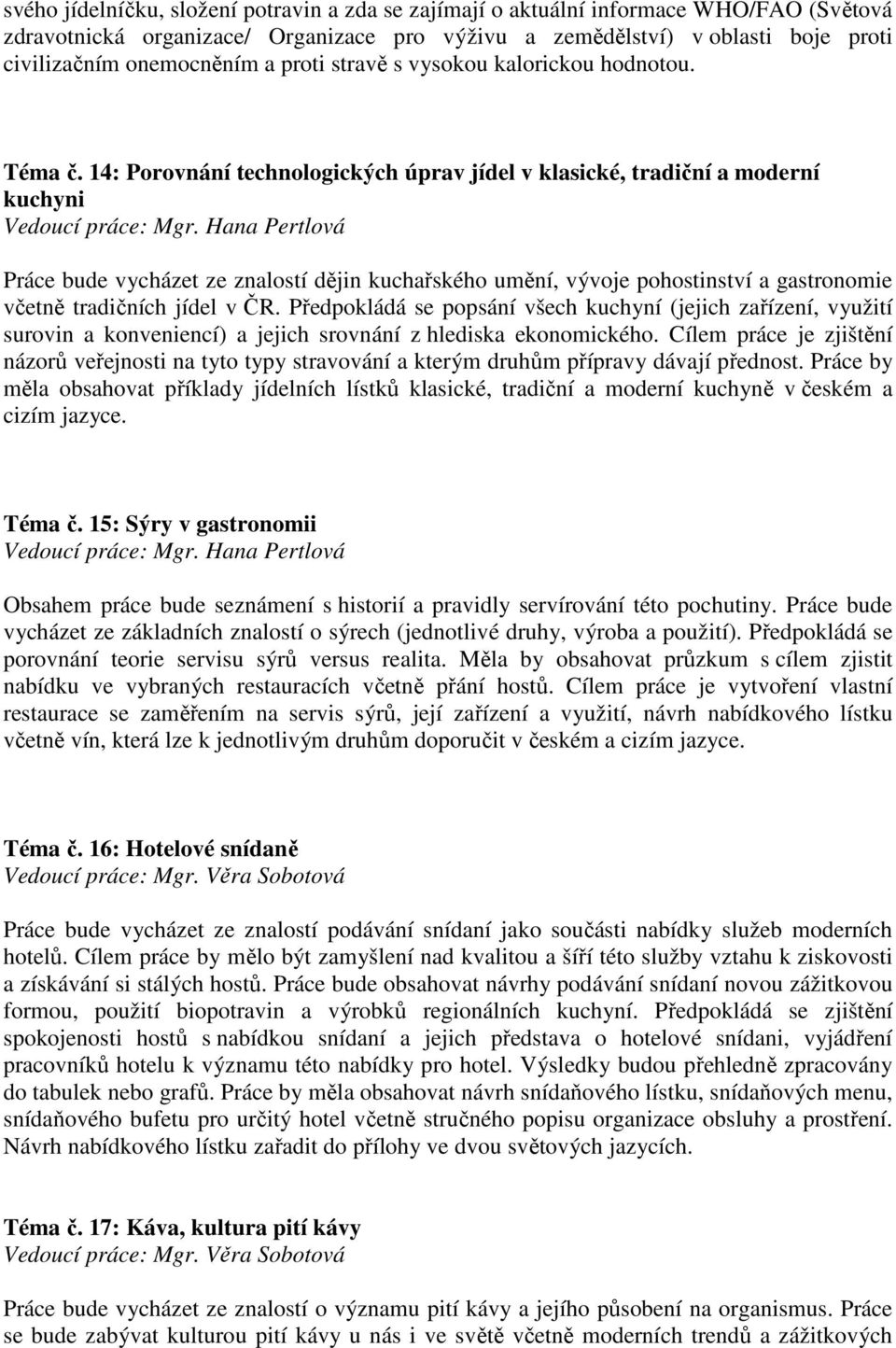 Hana Pertlová Práce bude vycházet ze znalostí dějin kuchařského umění, vývoje pohostinství a gastronomie včetně tradičních jídel v ČR.