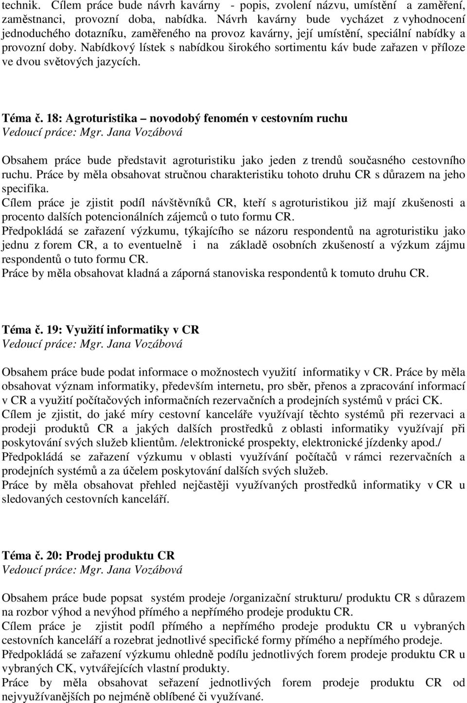 Nabídkový lístek s nabídkou širokého sortimentu káv bude zařazen v příloze ve dvou světových jazycích. Téma č.