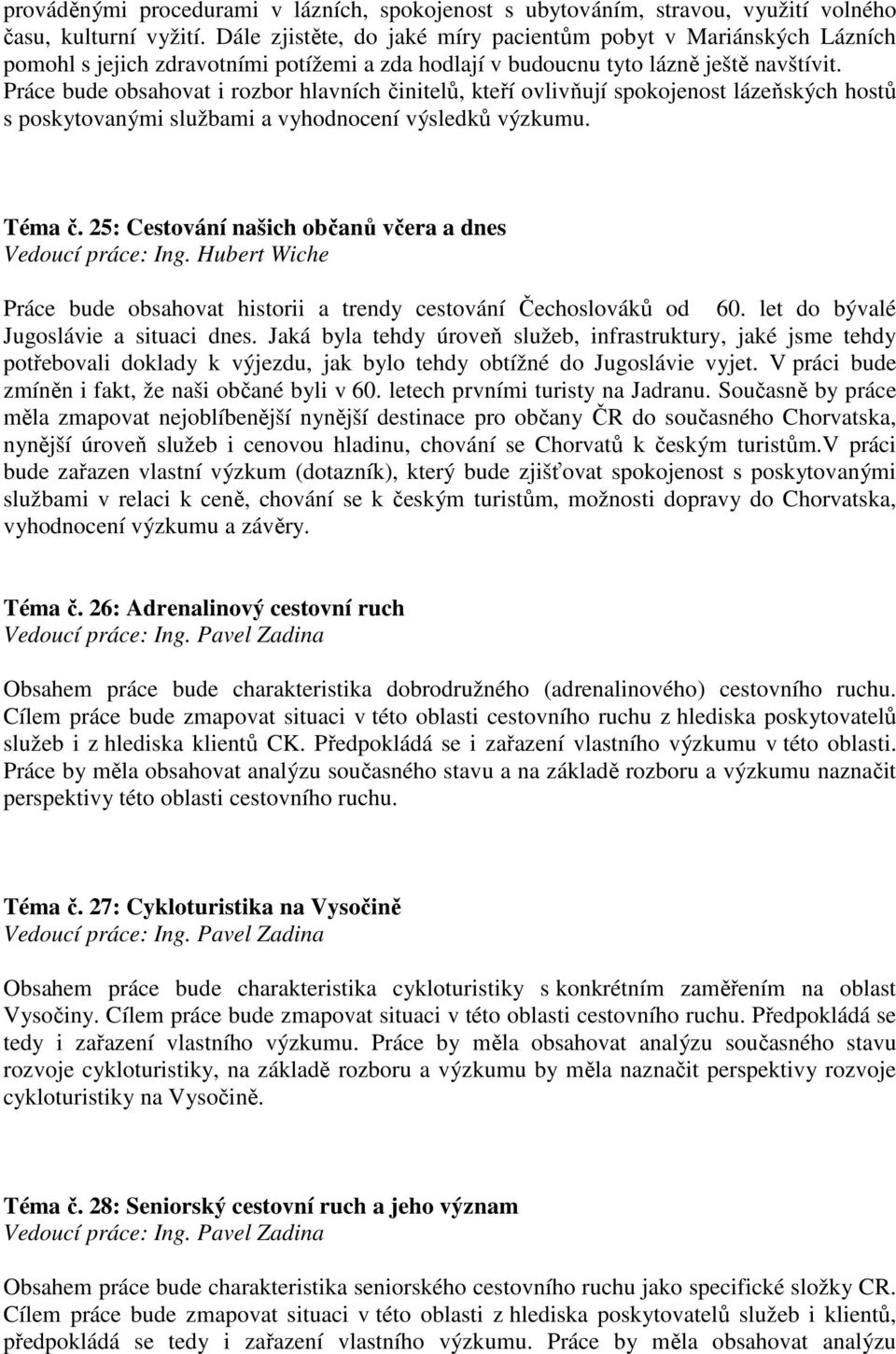 Práce bude obsahovat i rozbor hlavních činitelů, kteří ovlivňují spokojenost lázeňských hostů s poskytovanými službami a vyhodnocení výsledků výzkumu. Téma č.