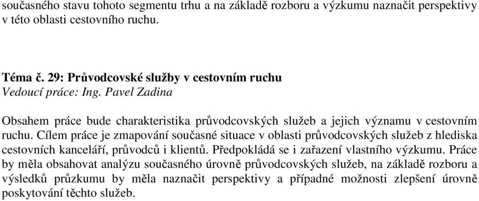 Cílem práce je zmapování současné situace v oblasti průvodcovských služeb z hlediska cestovních kanceláří, průvodců i klientů.