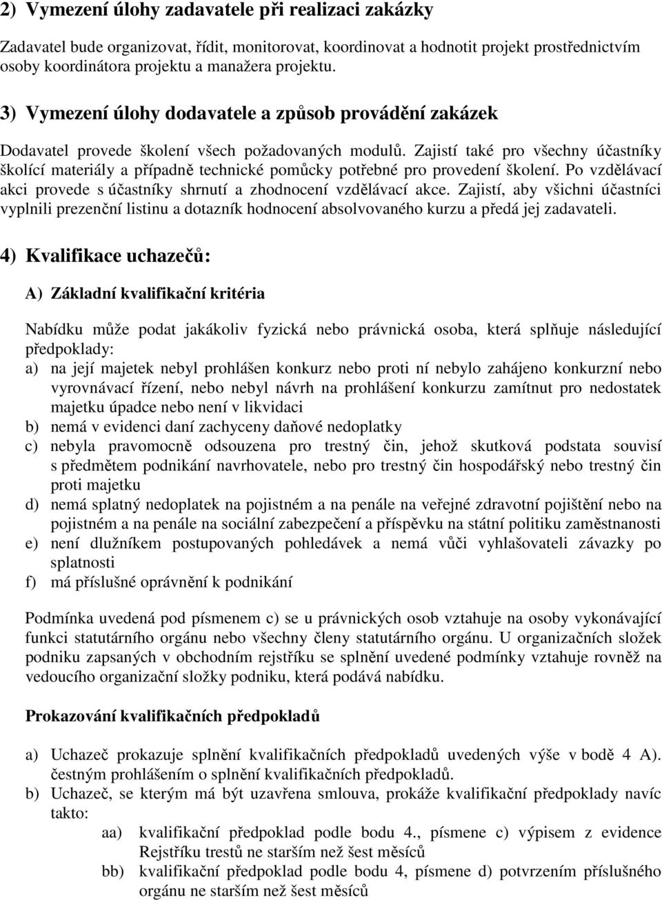 Zajistí také pro všechny účastníky školící materiály a případně technické pomůcky potřebné pro provedení školení. Po vzdělávací akci provede s účastníky shrnutí a zhodnocení vzdělávací akce.