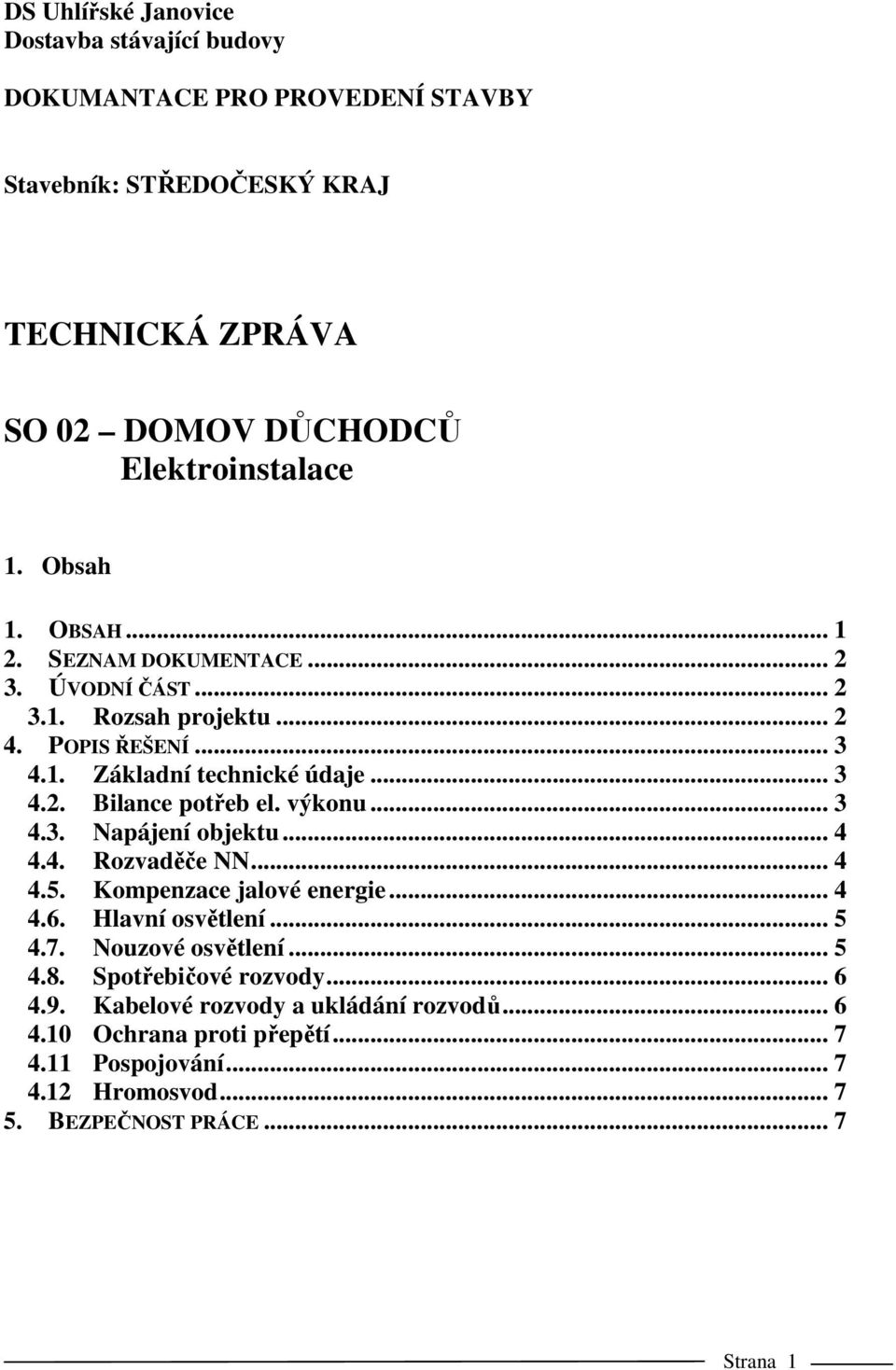 výkonu... 3 4.3. Napájení objektu... 4 4.4. Rozvaděče NN... 4 4.5. Kompenzace jalové energie... 4 4.6. Hlavní osvětlení... 5 4.7. Nouzové osvětlení... 5 4.8.