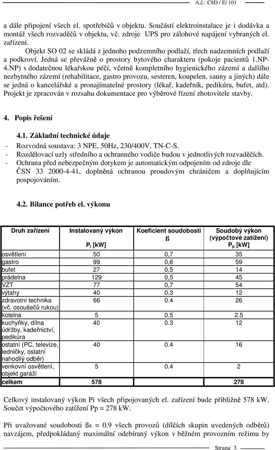 NP) s dodatečnou lékařskou péčí, včetně kompletního hygienického zázemí a dalšího nezbytného zázemí (rehabilitace, gastro provozu, sesteren, koupelen, sauny a jiných) dále se jedná o kancelářské a