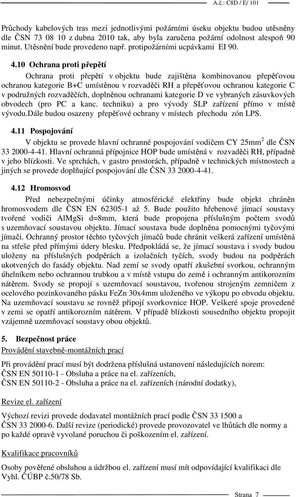 10 Ochrana proti přepětí Ochrana proti přepětí v objektu bude zajištěna kombinovanou přepěťovou ochranou kategorie B+C umístěnou v rozvaděči RH a přepěťovou ochranou kategorie C v podružných