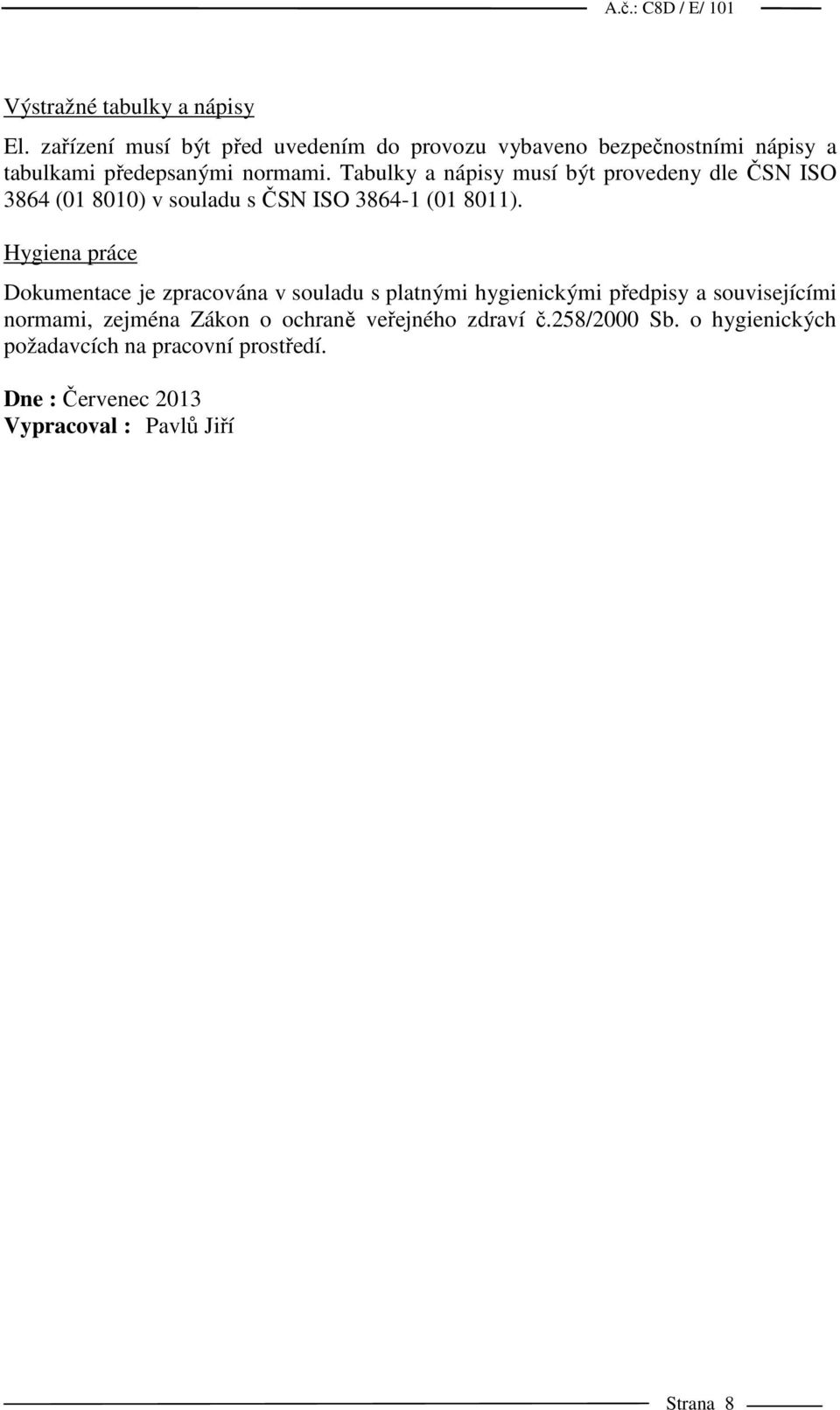 Tabulky a nápisy musí být provedeny dle ČSN ISO 3864 (01 8010) v souladu s ČSN ISO 3864-1 (01 8011).