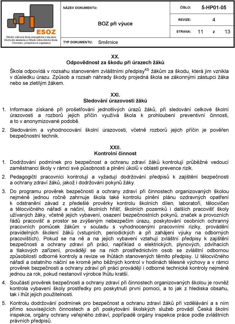 Informace získané při prošetřování jednotlivých úrazů ţáků, při sledování celkové školní úrazovosti a rozborů jejich příčin vyuţívá škola k prohloubení preventivní činnosti, a to v anonymizované