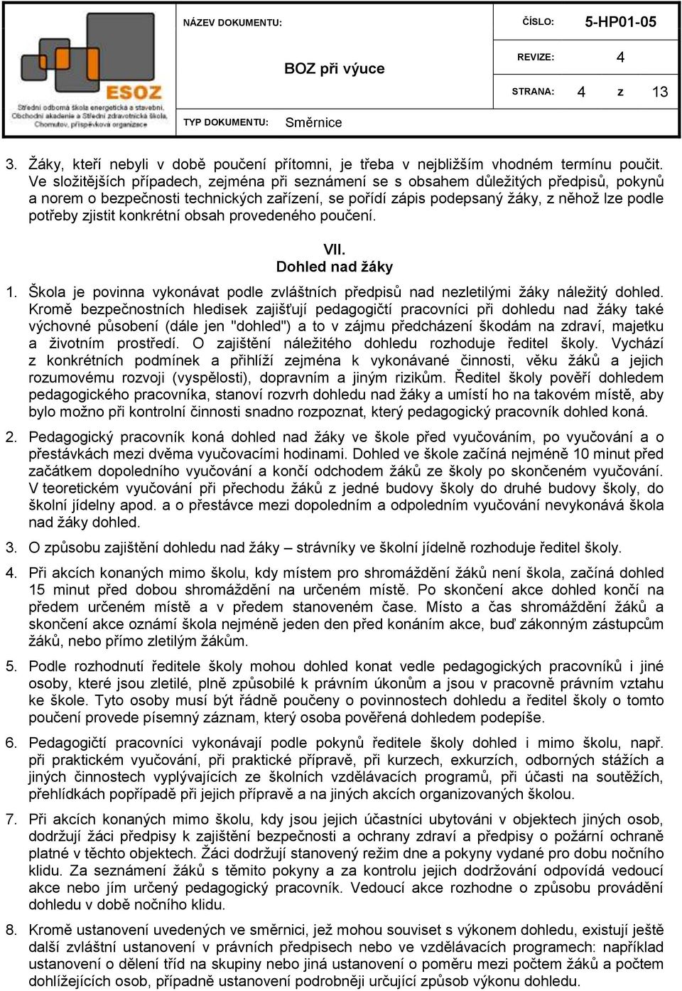 konkrétní obsah provedeného poučení. VII. Dohled nad ţáky 1. Škola je povinna vykonávat podle zvláštních předpisů nad nezletilými ţáky náleţitý dohled.