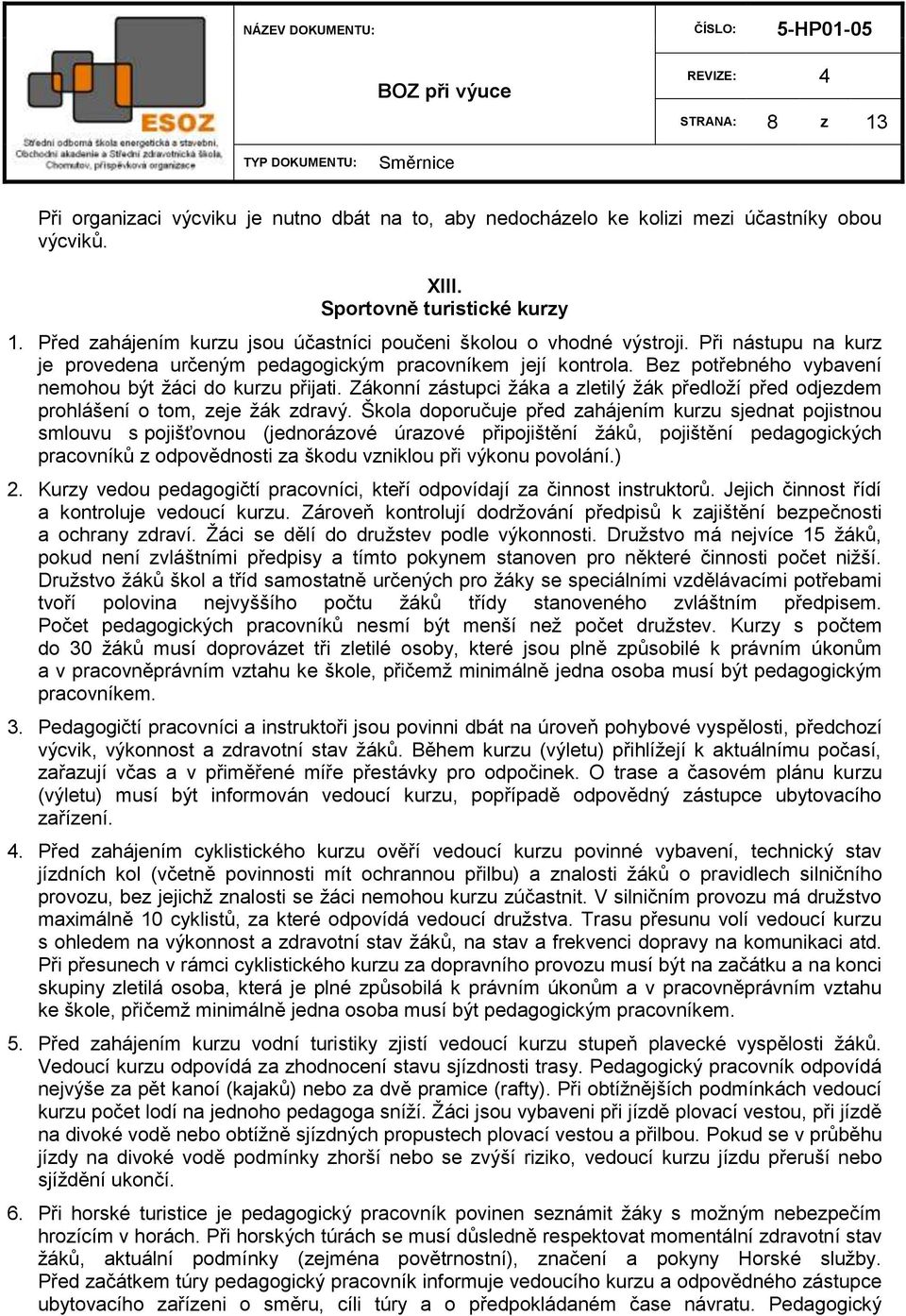 Bez potřebného vybavení nemohou být ţáci do kurzu přijati. Zákonní zástupci ţáka a zletilý ţák předloţí před odjezdem prohlášení o tom, zeje ţák zdravý.