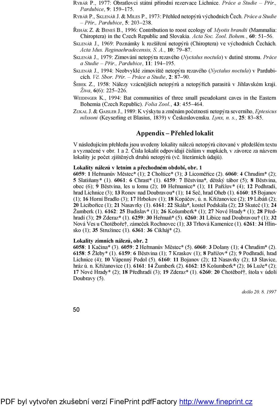 Bohem., 60: 51 56. SKLENÁŘ J., 1969: Pozná mky k rozšířenínetopýrů (Chiroptera) ve východních Č echá ch. Acta Mus. Reginaehradecensis, S. A., 10: 79 87. SKLENÁŘ J., 1979: Zimová nínetopýra rezavé ho (Nyctalus noctula) v dutiněstromu.