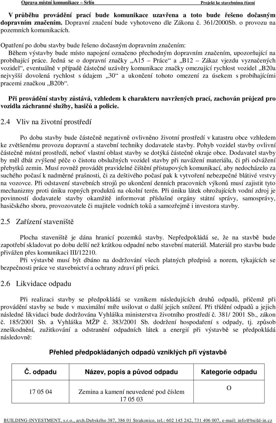 Jedná se o dopravní značky A15 Práce a B12 Zákaz vjezdu vyznačených vozidel, eventuálně v případě částečné uzávěry komunikace značky omezující rychlost vozidel B20a nejvyšší dovolená rychlost s