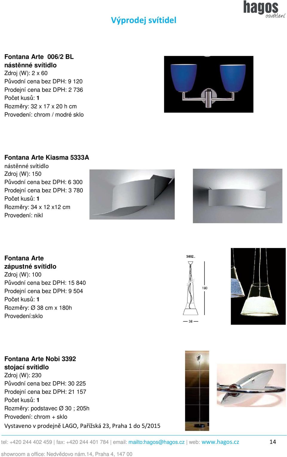 Prodejní cena bez DPH: 9 504 Rozměry: Ø 38 cm x 180h Provedení:sklo Fontana Arte Nobi 3392 stojací svítidlo Zdroj (W): 230 Původní cena bez DPH: 30 225 Prodejní cena bez DPH: 21 157