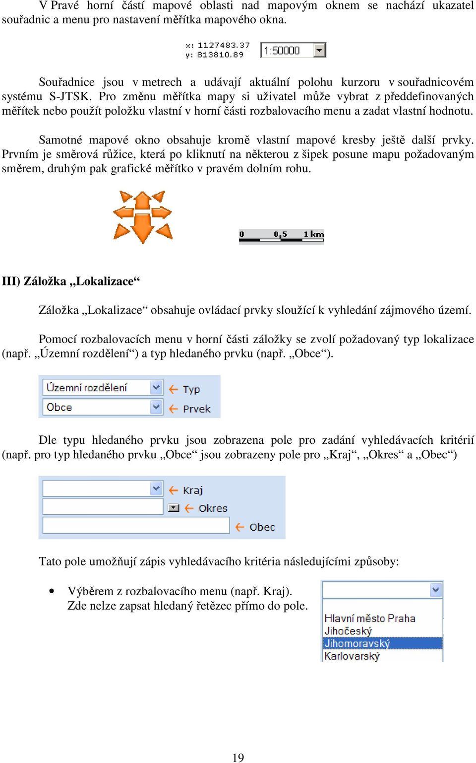 Pro změnu měřítka mapy si uživatel může vybrat z předdefinovaných měřítek nebo použít položku vlastní v horní části rozbalovacího menu a zadat vlastní hodnotu.