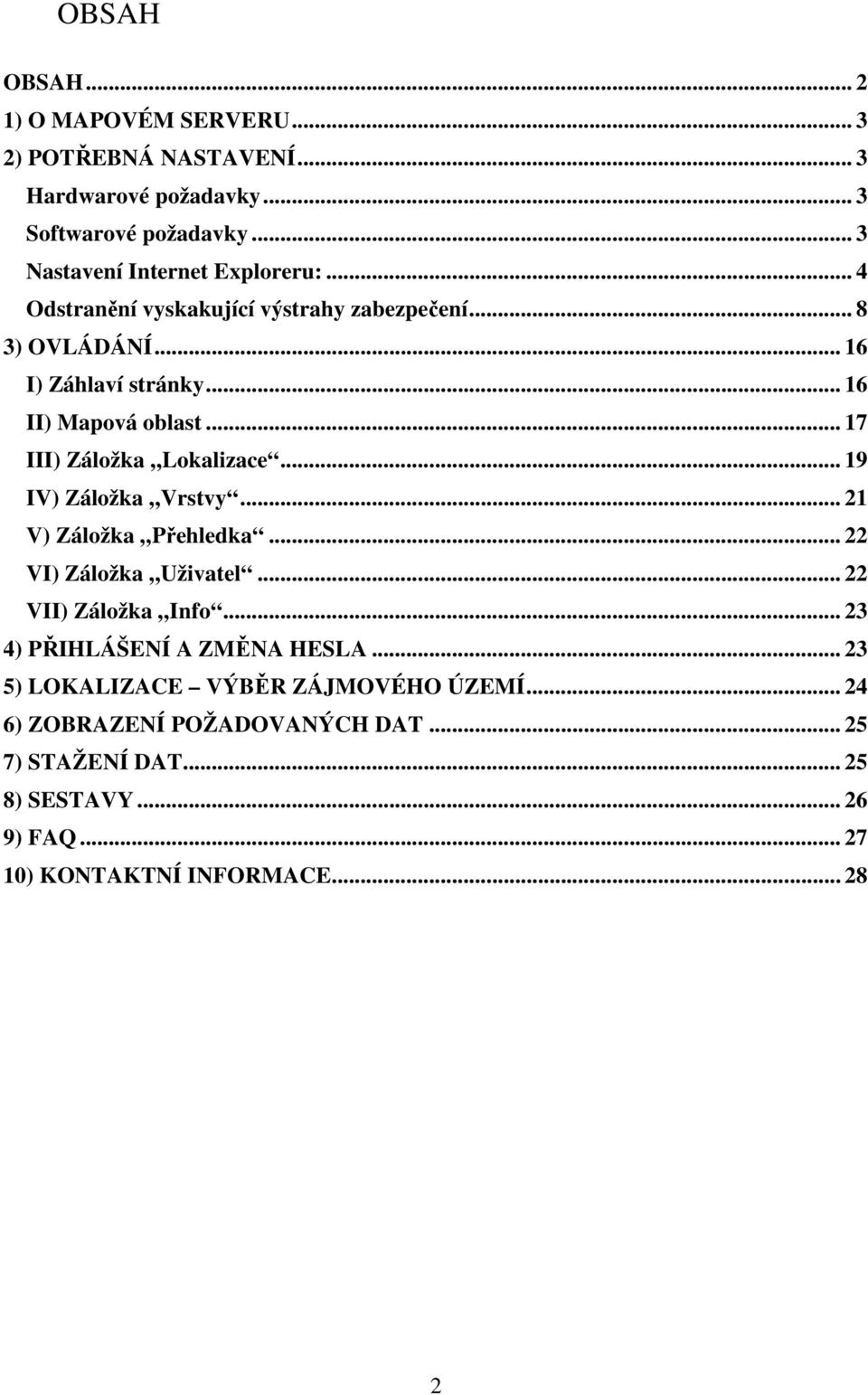 .. 19 IV) Záložka Vrstvy... 21 V) Záložka Přehledka... 22 VI) Záložka Uživatel... 22 VII) Záložka Info... 23 4) PŘIHLÁŠENÍ A ZMĚNA HESLA.