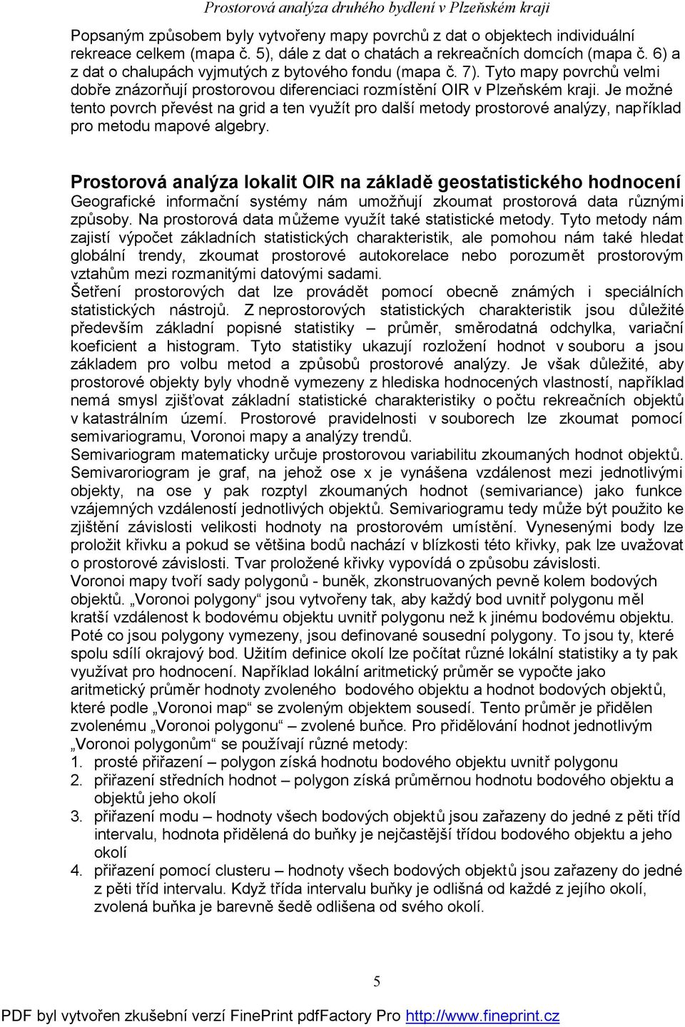 Je možné tento povrch převést na grid a ten využít pro další metody prostorové analýzy, například pro metodu mapové algebry.