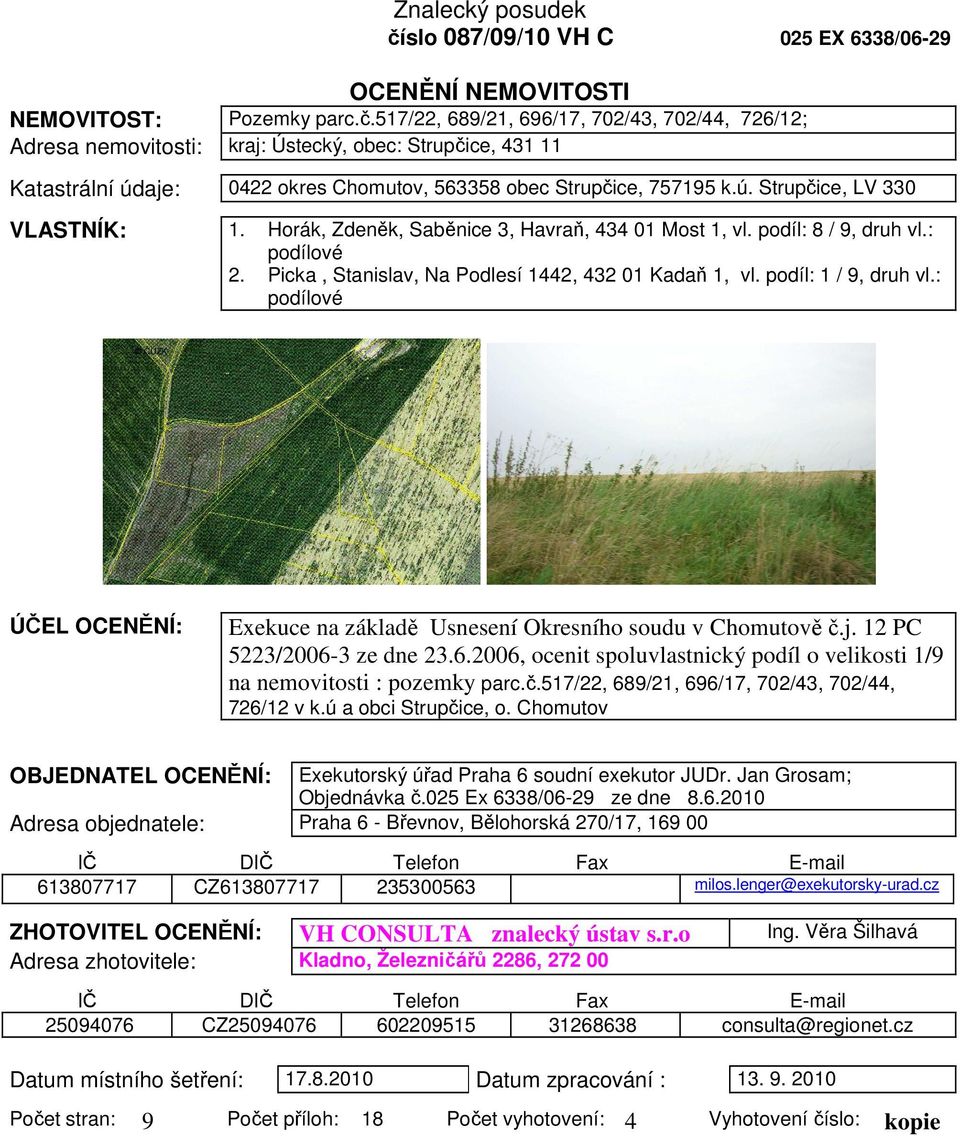 podíl: 1 / 9, druh vl.: podílové ÚČEL OCENĚNÍ: Exekuce na základě Usnesení Okresního soudu v Chomutově č.j. 12 PC 5223/2006-