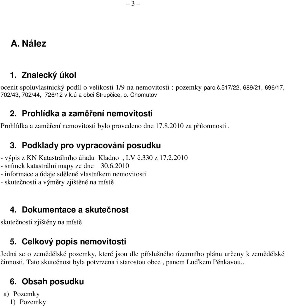 330 z 17.2.2010 - snímek katastrální mapy ze dne 30.6.2010 - informace a údaje sdělené vlastníkem nemovitosti - skutečnosti a výměry zjištěné na místě 4.