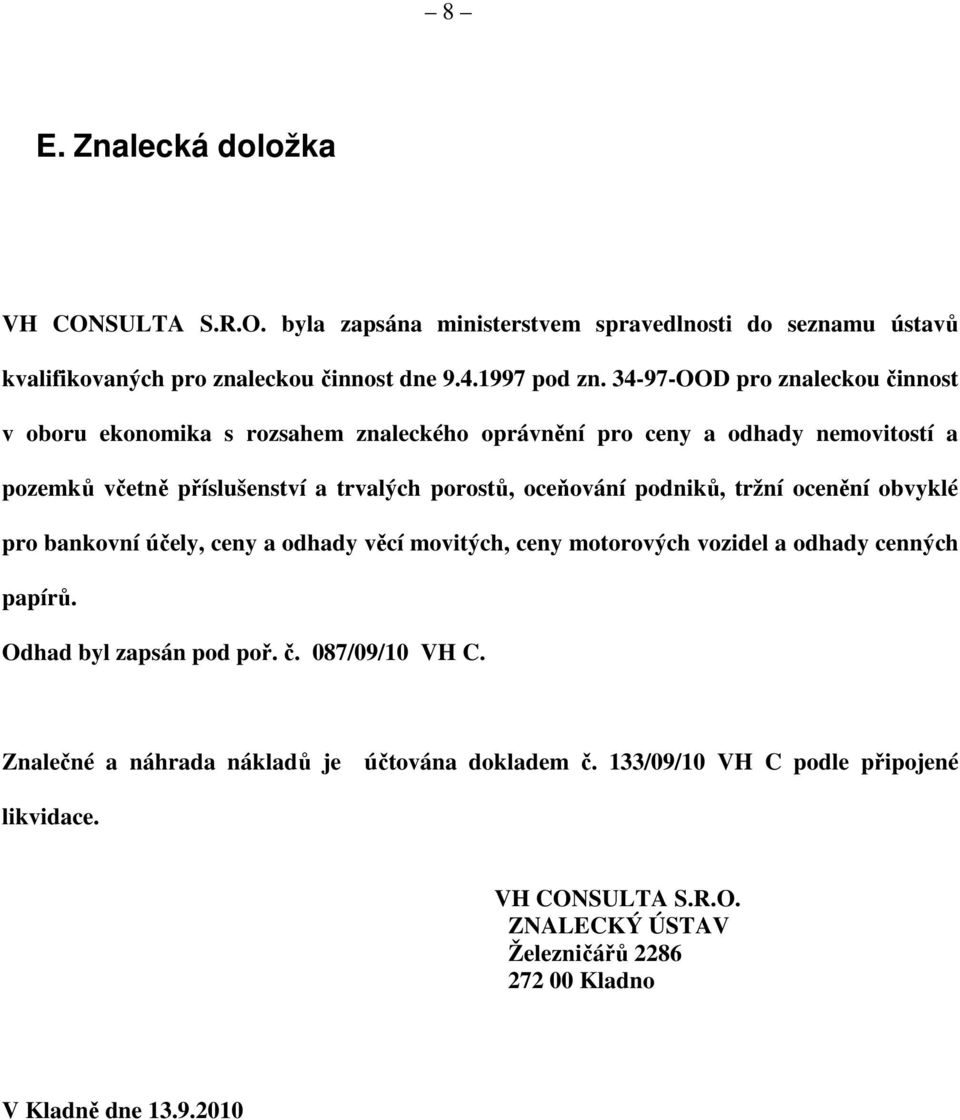 oceňování podniků, tržní ocenění obvyklé pro bankovní účely, ceny a odhady věcí movitých, ceny motorových vozidel a odhady cenných papírů. Odhad byl zapsán pod poř. č.