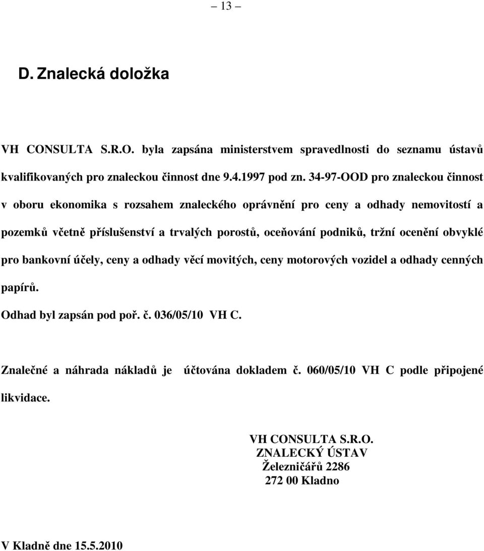 oceňování podniků, tržní ocenění obvyklé pro bankovní účely, ceny a odhady věcí movitých, ceny motorových vozidel a odhady cenných papírů. Odhad byl zapsán pod poř. č.