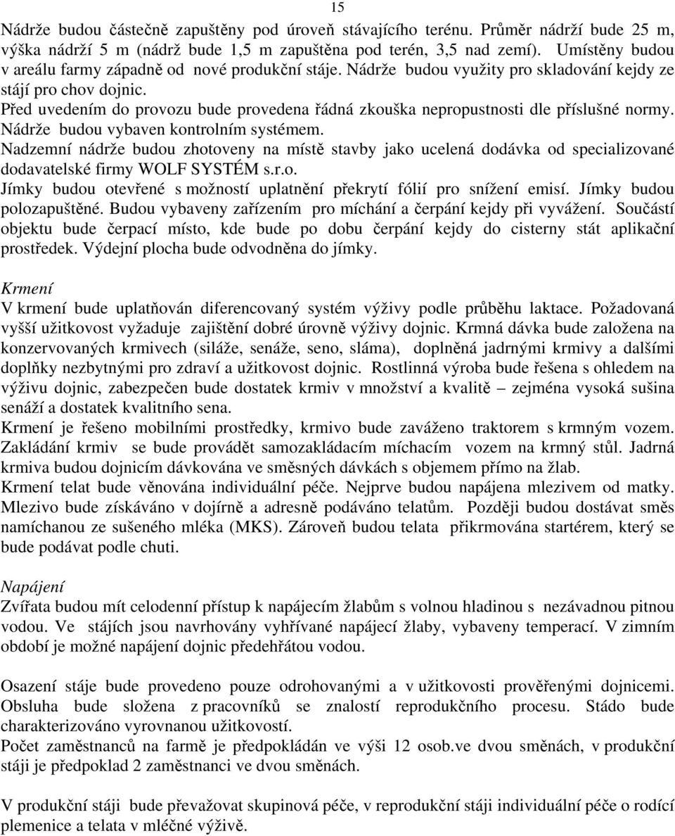 Před uvedením do provozu bude provedena řádná zkouška nepropustnosti dle příslušné normy. Nádrže budou vybaven kontrolním systémem.