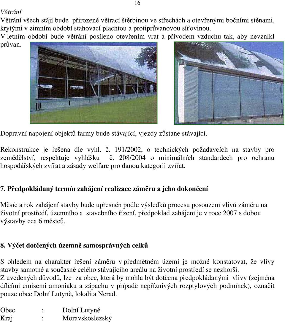 Rekonstrukce je řešena dle vyhl. č. 191/2002, o technických požadavcích na stavby pro zemědělství, respektuje vyhlášku č.