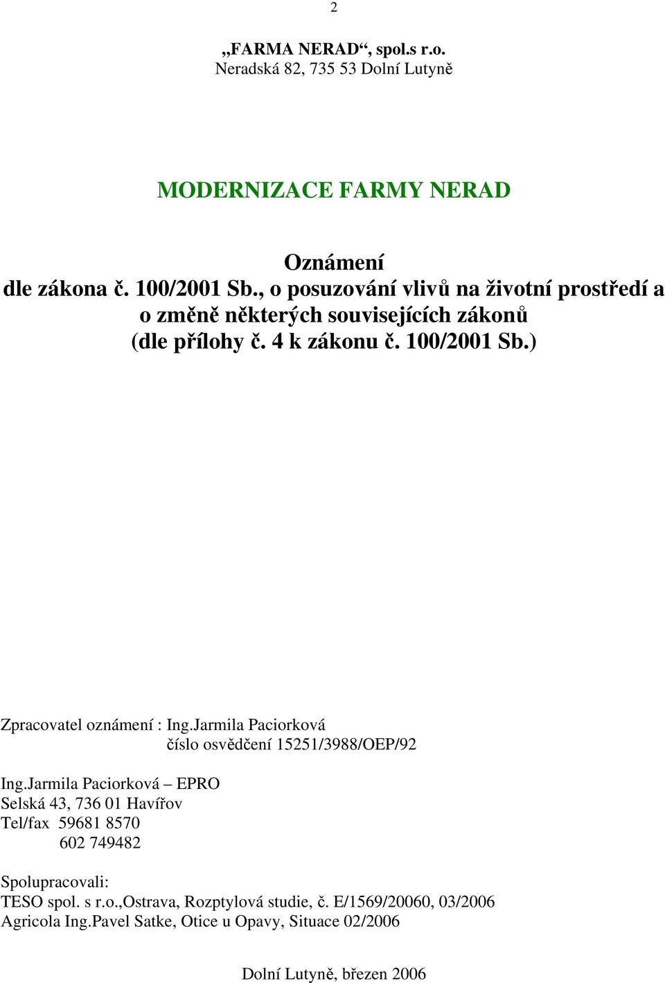 ) Zpracovatel oznámení : Ing.Jarmila Paciorková číslo osvědčení 15251/3988/OEP/92 Ing.