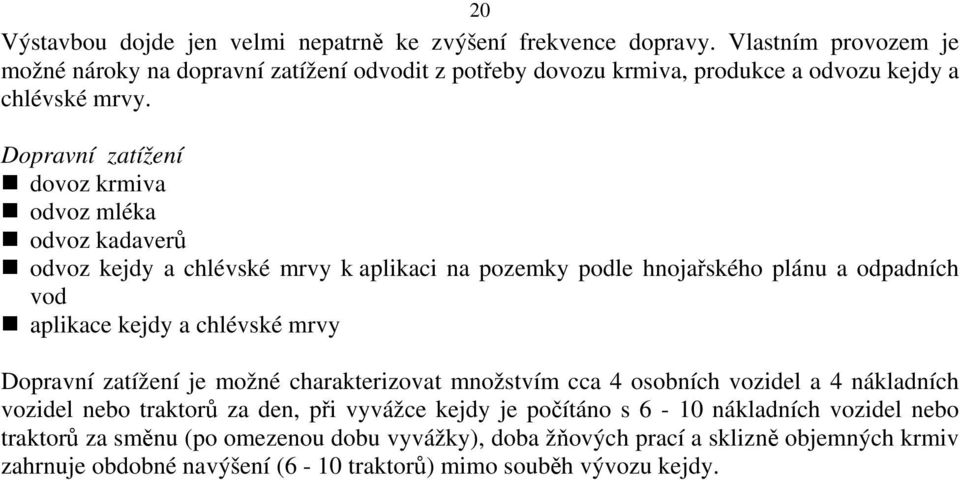 Dopravní zatížení dovoz krmiva odvoz mléka odvoz kadaverů odvoz kejdy a chlévské mrvy k aplikaci na pozemky podle hnojařského plánu a odpadních vod aplikace kejdy a chlévské mrvy