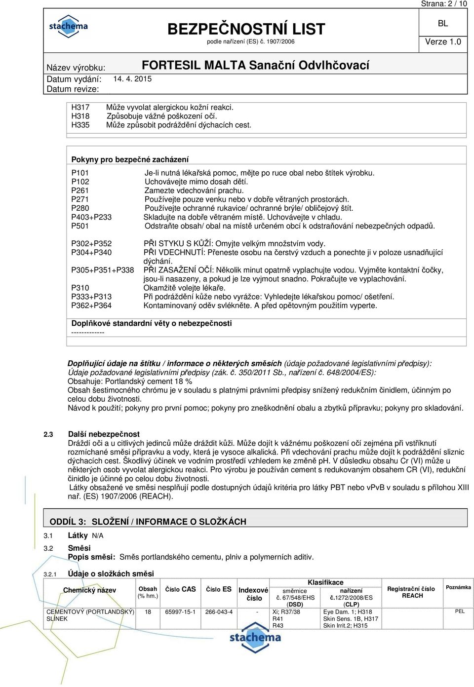 P271 Používejte pouze venku nebo v dobře větraných prostorách. P280 Používejte ochranné rukavice/ ochranné brýle/ obličejový štít. P403+P233 Skladujte na dobře větraném místě. Uchovávejte v chladu.
