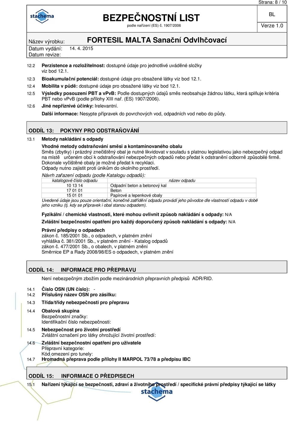 Další informace: Nesypte přípravek do povrchových vod, odpadních vod nebo do půdy. ODDÍL 13: POKYNY PRO ODSTRAŇOVÁNÍ 13.