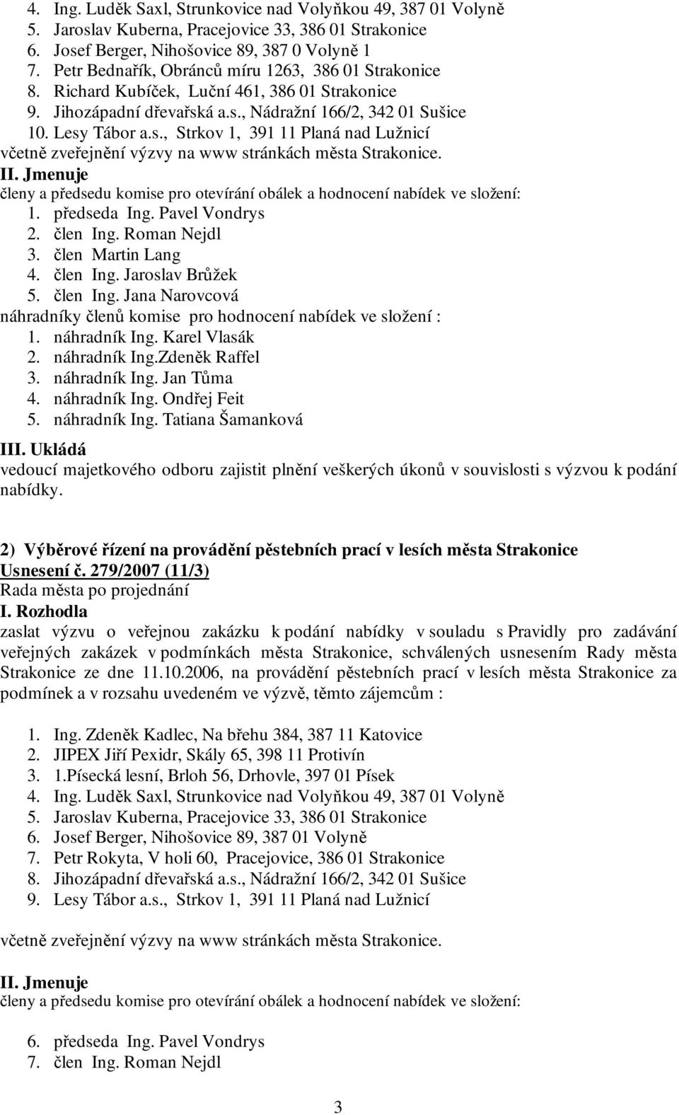 á a.s., Nádražní 166/2, 342 01 Sušice 10. Lesy Tábor a.s., Strkov 1, 391 11 Planá nad Lužnicí včetně zveřejnění výzvy na www stránkách města Strakonice. II.