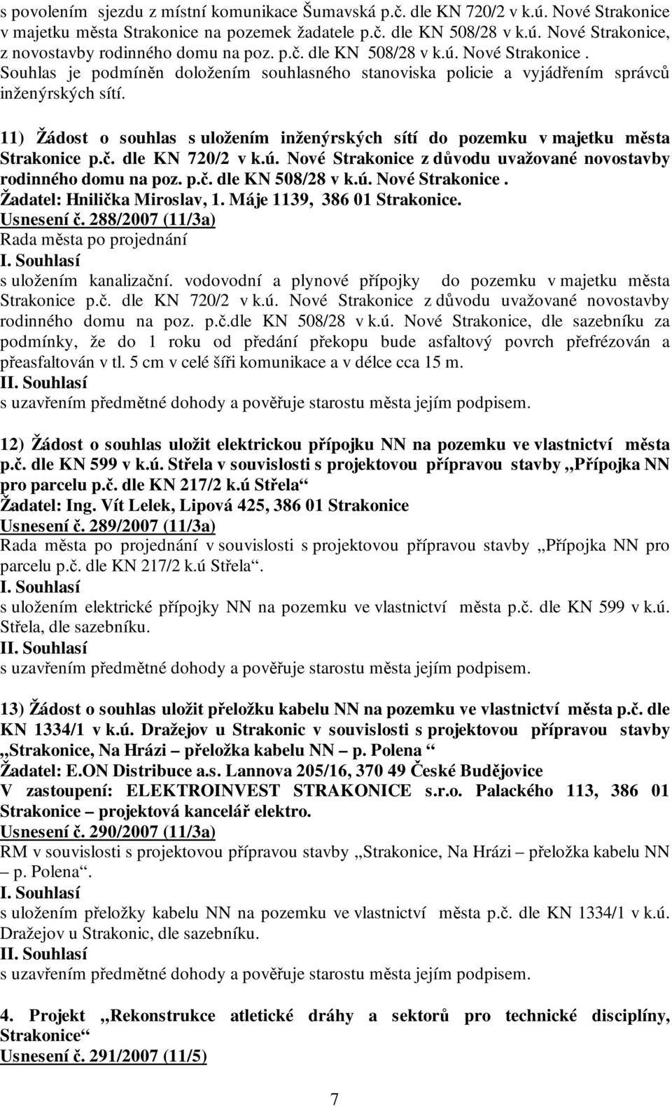 11) Žádost o souhlas s uložením inženýrských sítí do pozemku v majetku města Strakonice p.č. dle KN 720/2 v k.ú. Nové Strakonice z důvodu uvažované novostavby rodinného domu na poz. p.č. dle KN 508/28 v k.