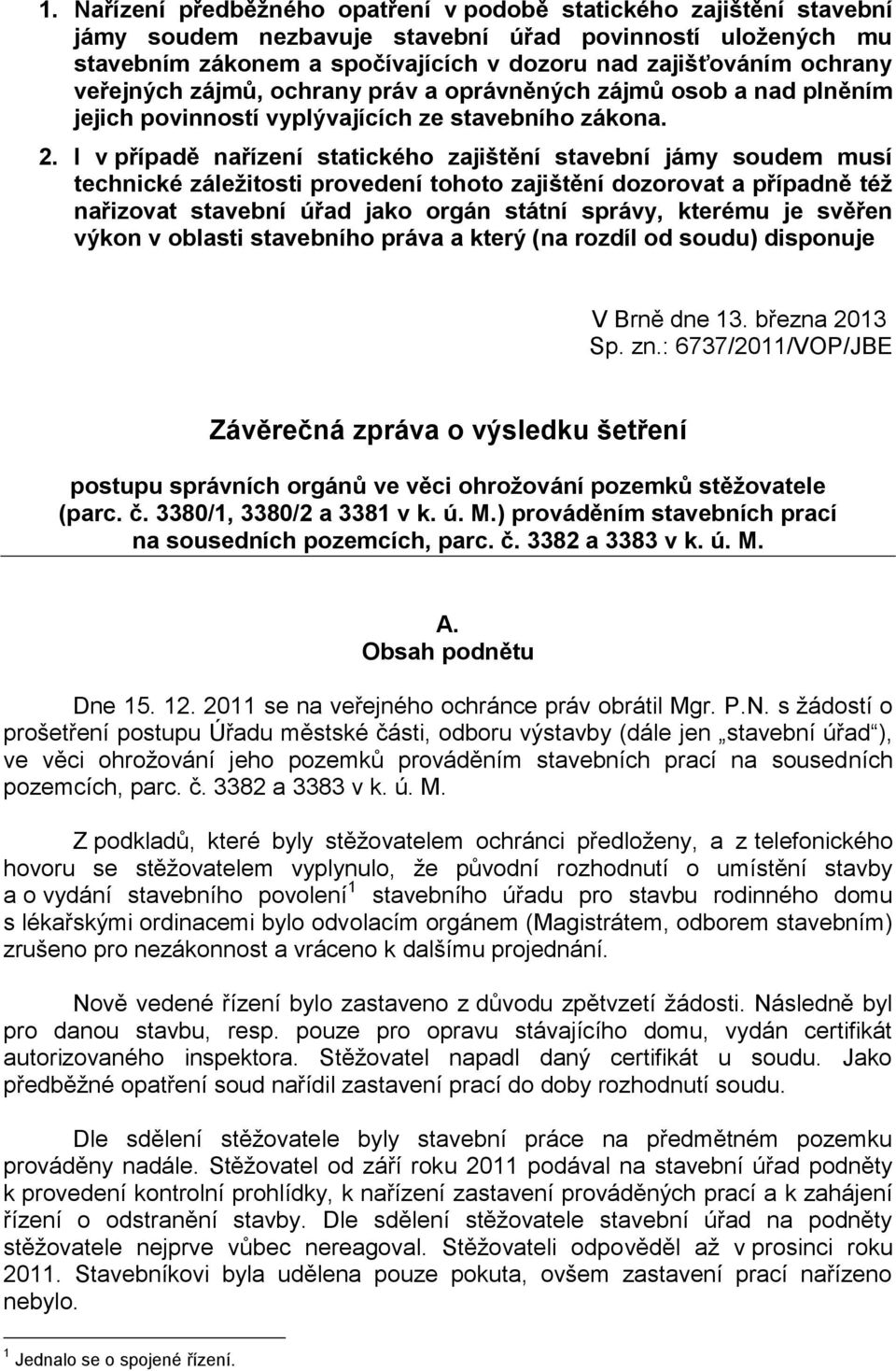 I v případě nařízení statického zajištění stavební jámy soudem musí technické záležitosti provedení tohoto zajištění dozorovat a případně též nařizovat stavební úřad jako orgán státní správy, kterému