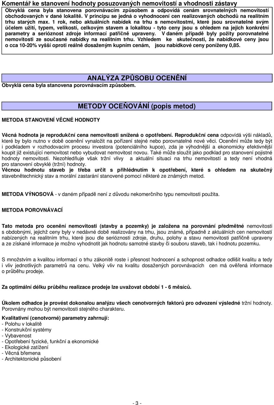 1 rok, nebo aktuálních nabídek na trhu s nemovitostmi, které jsou srovnatelné svým účelem užití, typem, velikostí, celkovým stavem a lokalitou - tyto ceny jsou s ohledem na jejich konkrétní parametry