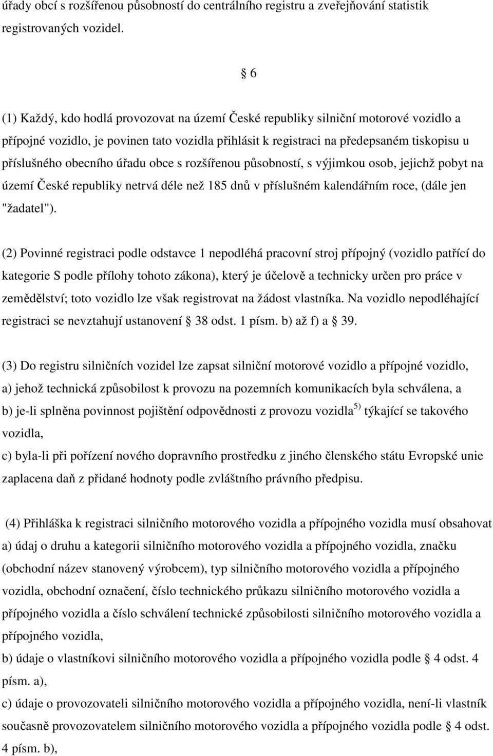 úřadu obce s rozšířenou působností, s výjimkou osob, jejichž pobyt na území České republiky netrvá déle než 185 dnů v příslušném kalendářním roce, (dále jen "žadatel").