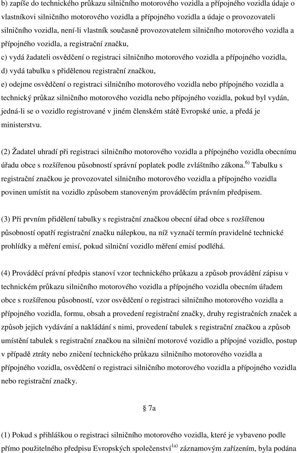 vozidla, d) vydá tabulku s přidělenou registrační značkou, e) odejme osvědčení o registraci silničního motorového vozidla nebo přípojného vozidla a technický průkaz silničního motorového vozidla nebo