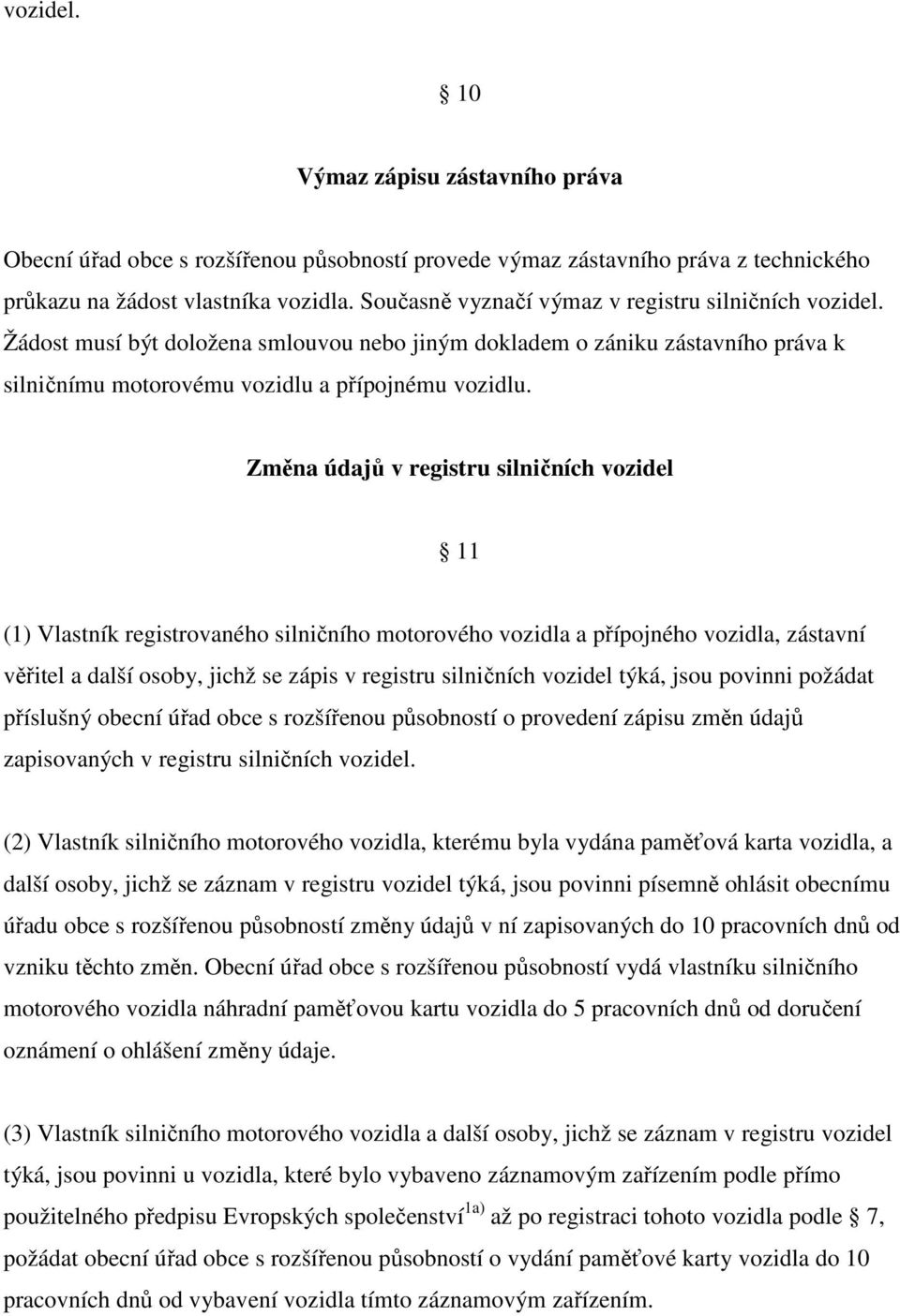 Změna údajů v registru silničních vozidel 11 (1) Vlastník registrovaného silničního motorového vozidla a přípojného vozidla, zástavní věřitel a další osoby, jichž se zápis v registru silničních