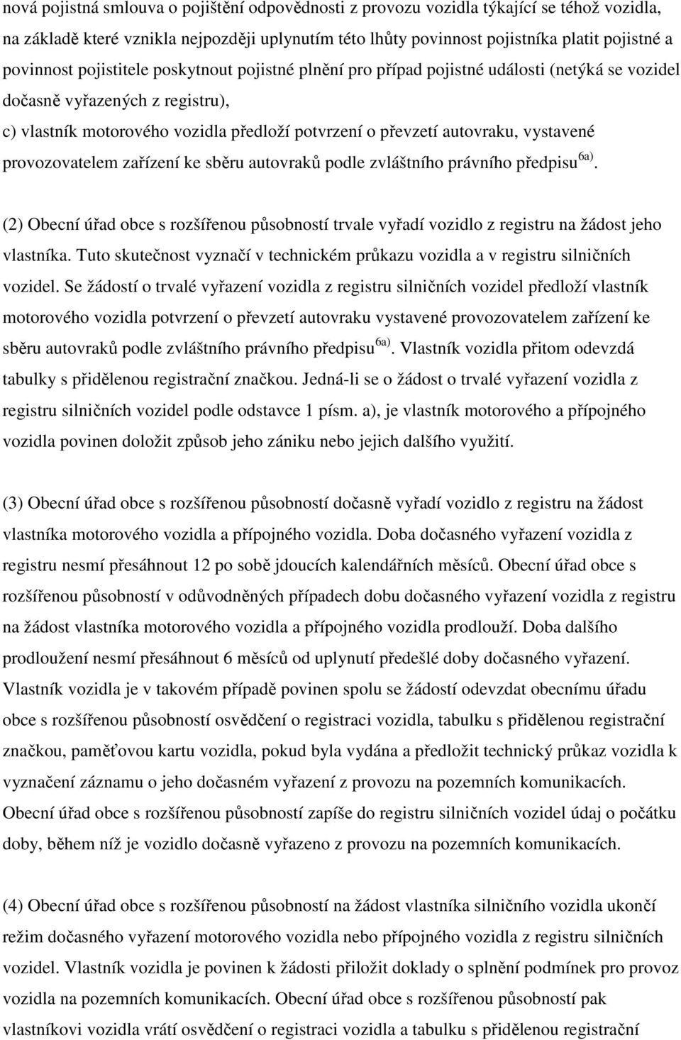 vystavené provozovatelem zařízení ke sběru autovraků podle zvláštního právního předpisu 6a). (2) Obecní úřad obce s rozšířenou působností trvale vyřadí vozidlo z registru na žádost jeho vlastníka.