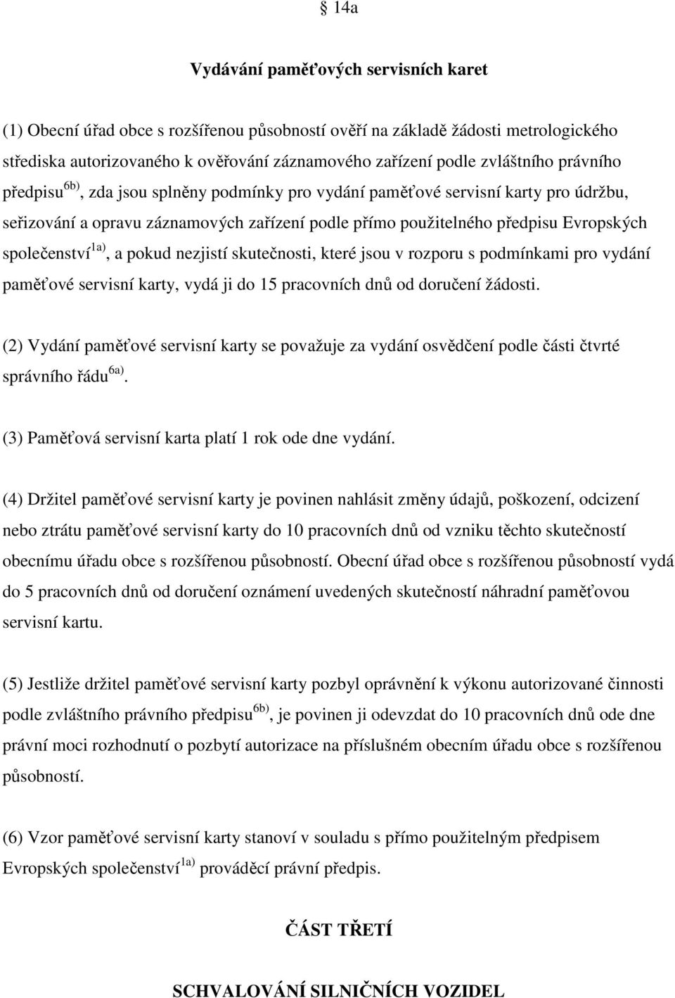 společenství 1a), a pokud nezjistí skutečnosti, které jsou v rozporu s podmínkami pro vydání paměťové servisní karty, vydá ji do 15 pracovních dnů od doručení žádosti.