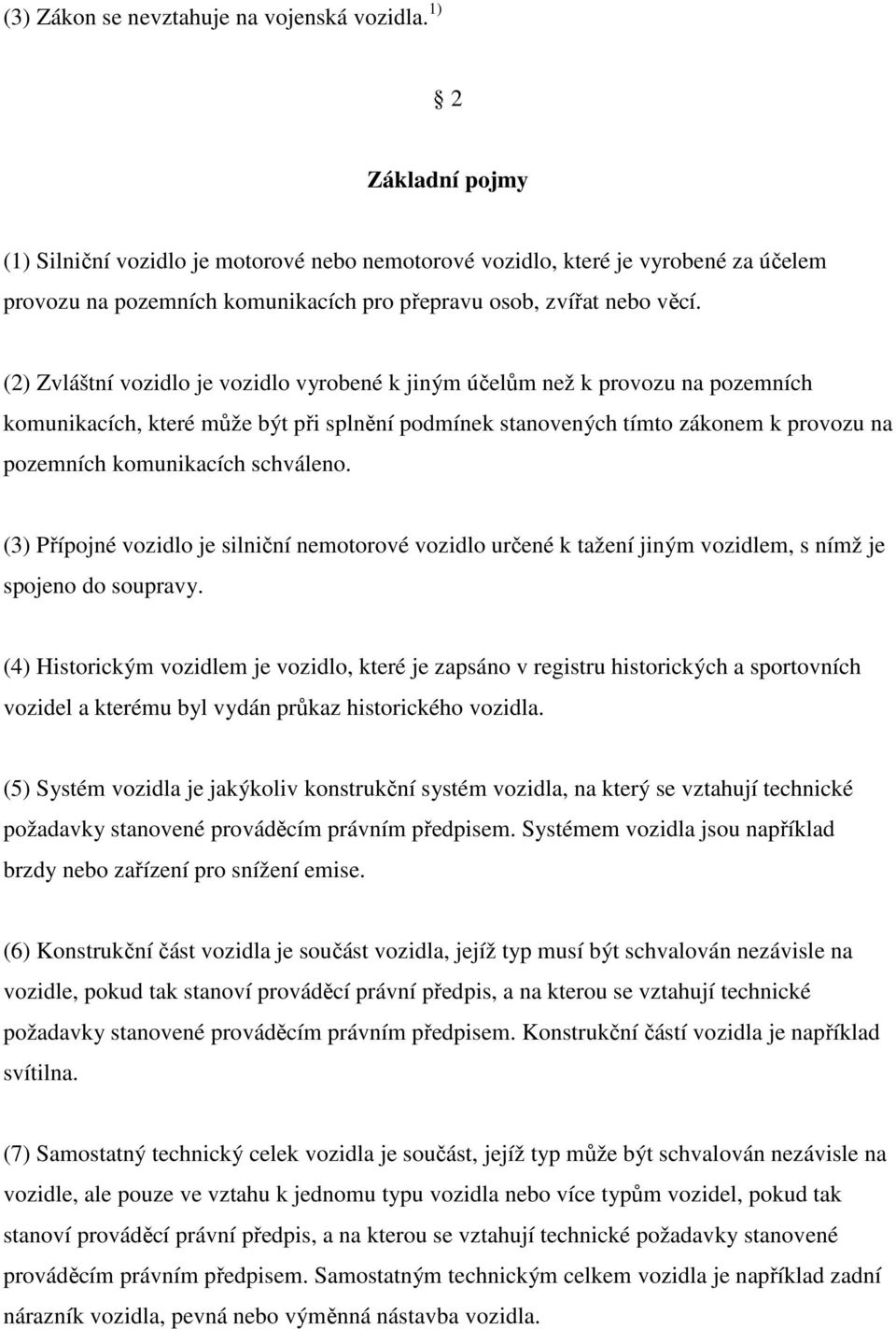 (2) Zvláštní vozidlo je vozidlo vyrobené k jiným účelům než k provozu na pozemních komunikacích, které může být při splnění podmínek stanovených tímto zákonem k provozu na pozemních komunikacích