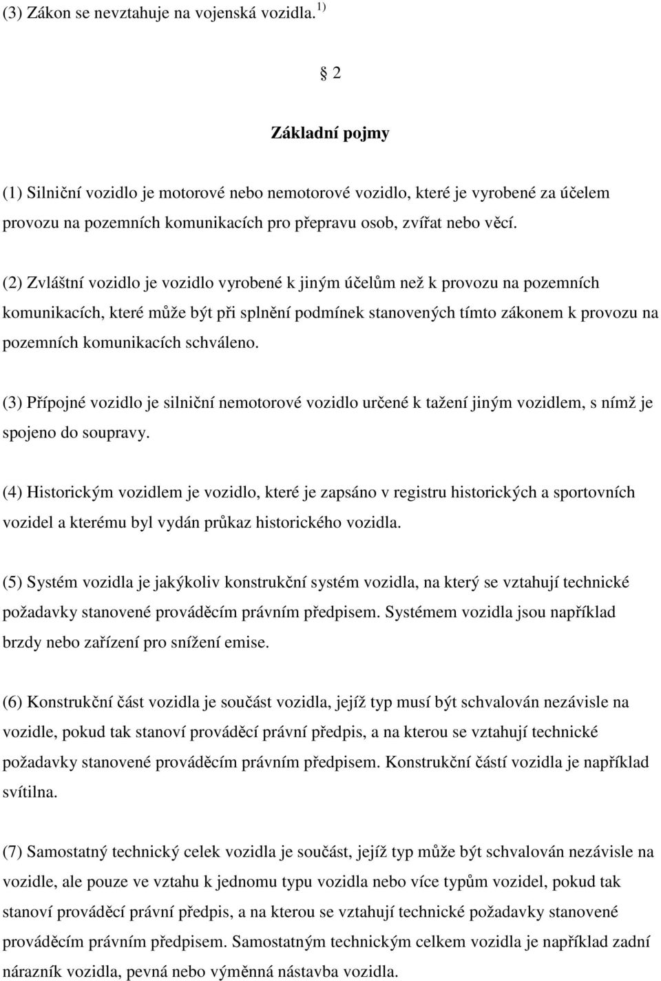 (2) Zvláštní vozidlo je vozidlo vyrobené k jiným účelům než k provozu na pozemních komunikacích, které může být při splnění podmínek stanovených tímto zákonem k provozu na pozemních komunikacích