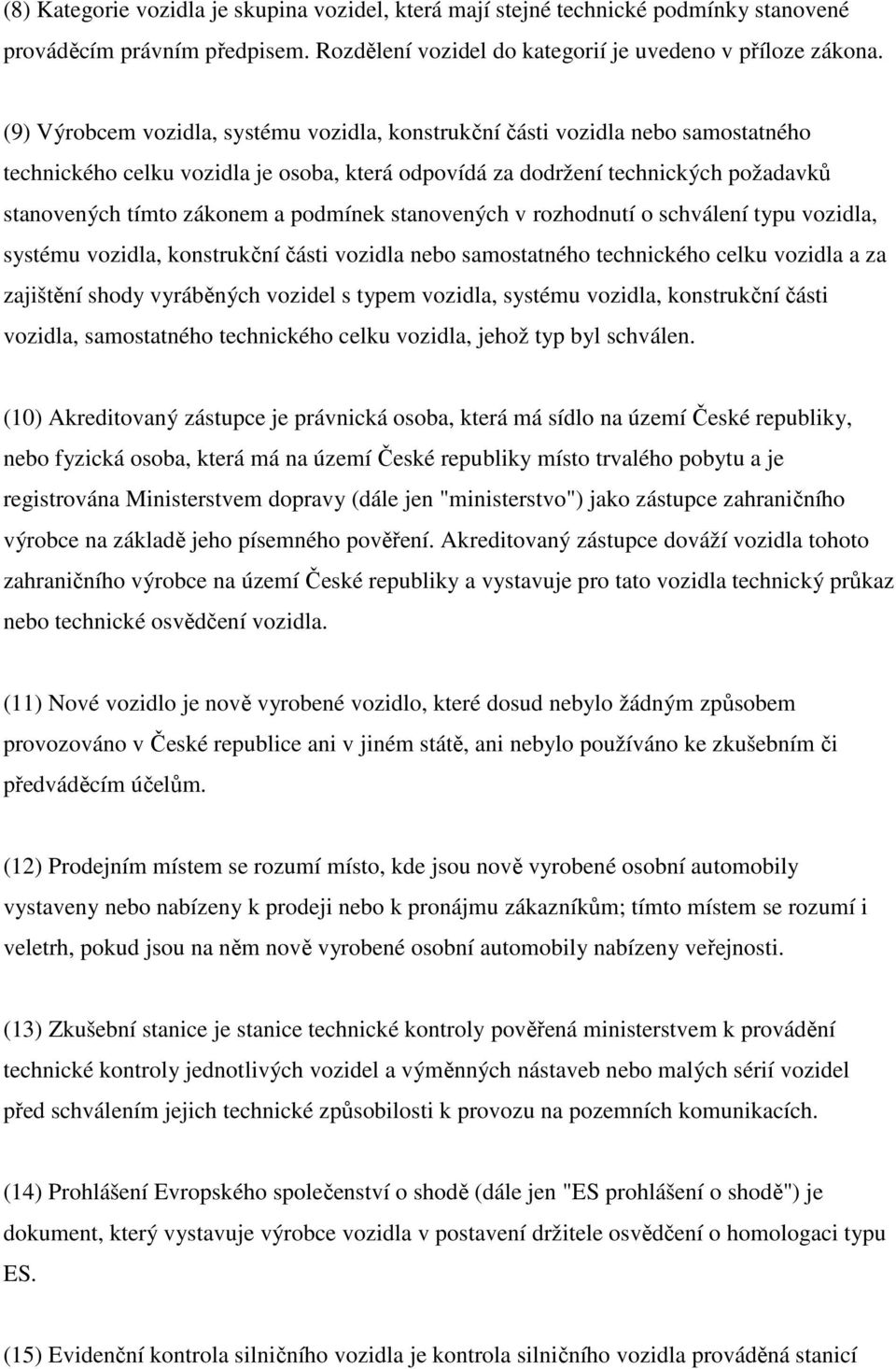 podmínek stanovených v rozhodnutí o schválení typu vozidla, systému vozidla, konstrukční části vozidla nebo samostatného technického celku vozidla a za zajištění shody vyráběných vozidel s typem