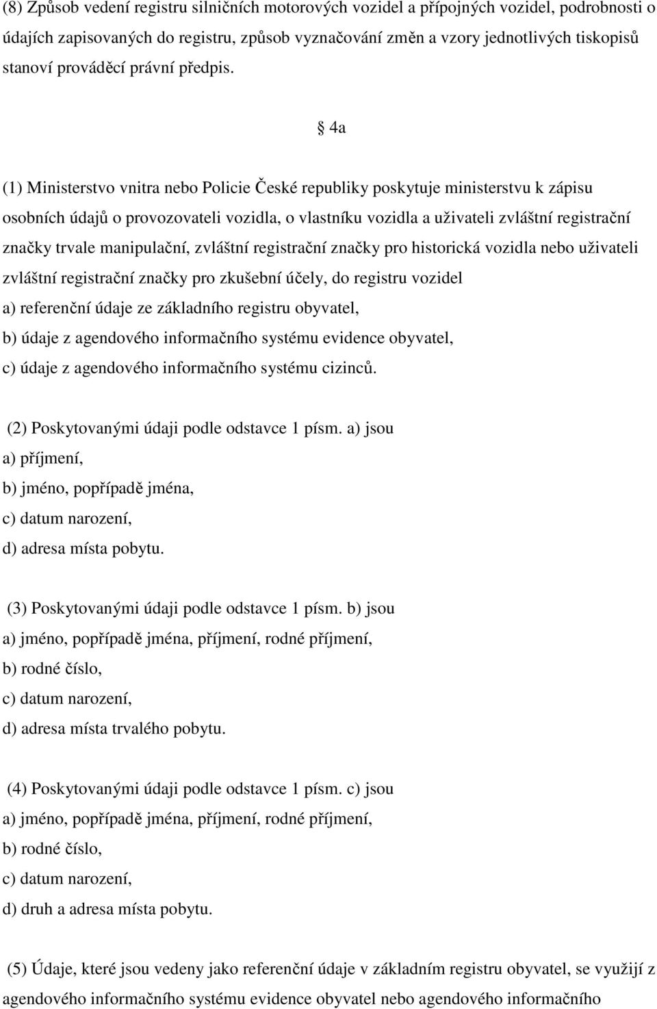 4a (1) Ministerstvo vnitra nebo Policie České republiky poskytuje ministerstvu k zápisu osobních údajů o provozovateli vozidla, o vlastníku vozidla a uživateli zvláštní registrační značky trvale