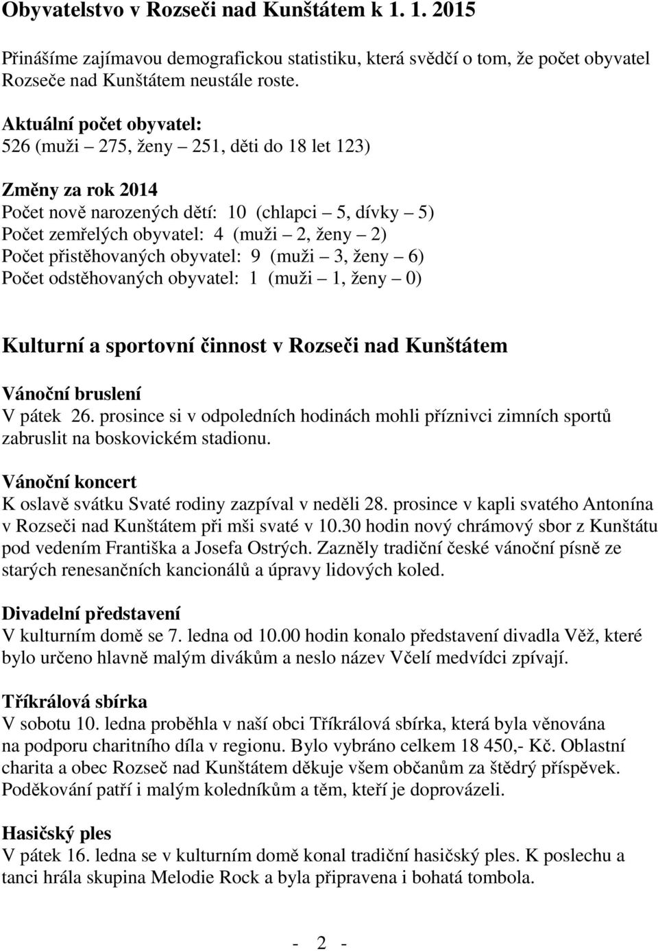 přistěhovaných obyvatel: 9 (muži 3, ženy 6) Počet odstěhovaných obyvatel: 1 (muži 1, ženy 0) Kulturní a sportovní činnost v Rozseči nad Kunštátem Vánoční bruslení V pátek 26.