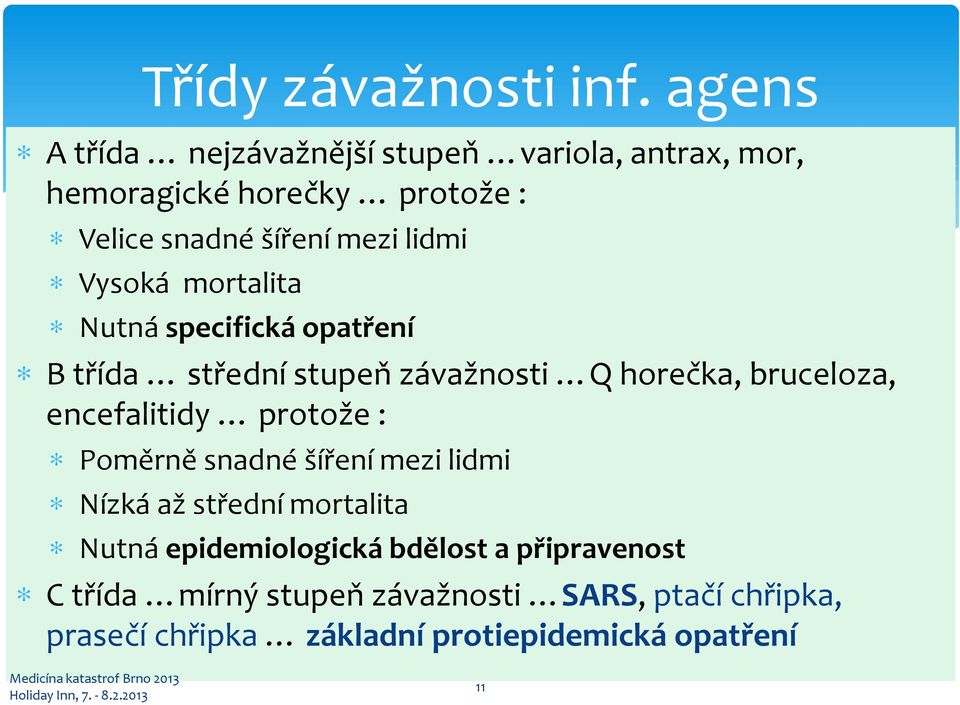 mortalita Nutná specifická opatření B třída střední stupeň závažnosti Q horečka, bruceloza, encefalitidy protože : Poměrně snadné