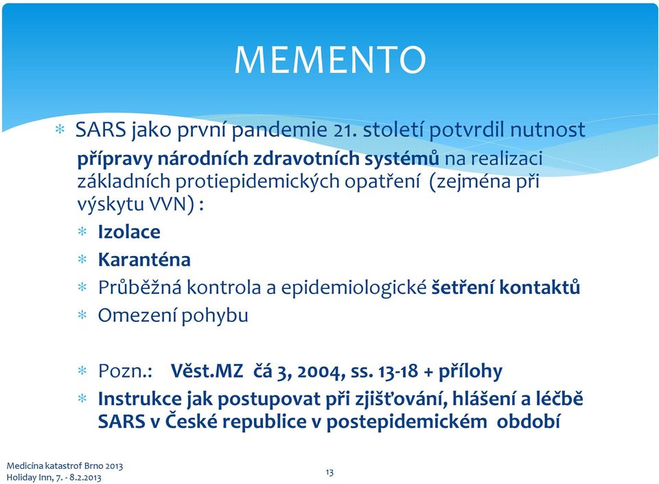 (zejména při výskytu VVN) : Izolace Karanténa Průběžná kontrola a epidemiologické šetření kontaktů Omezení pohybu Pozn.