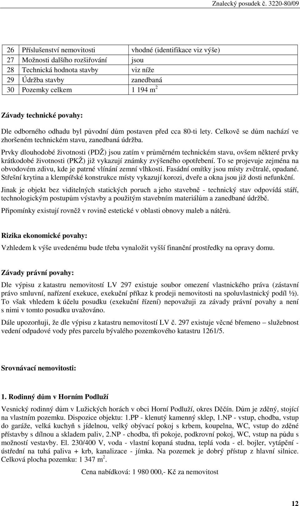 Prvky dlouhodobé životnosti (PDŽ) jsou zatím v průměrném technickém stavu, ovšem některé prvky krátkodobé životnosti (PKŽ) již vykazují známky zvýšeného opotřebení.