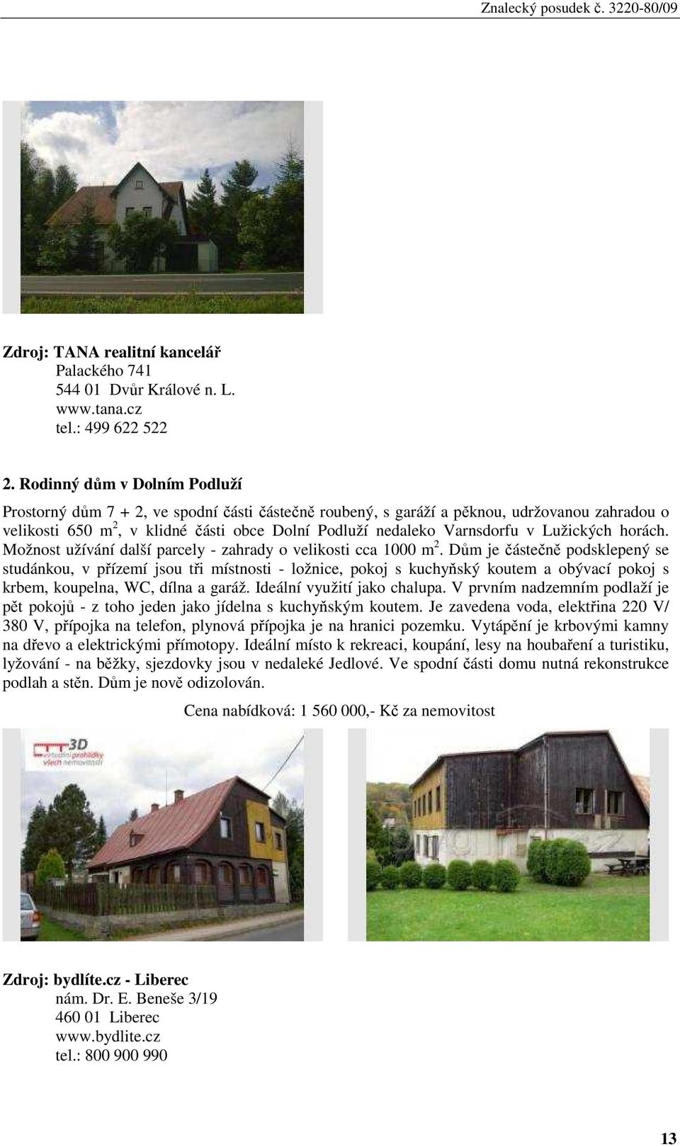 Lužických horách. Možnost užívání další parcely - zahrady o velikosti cca 1000 m 2.