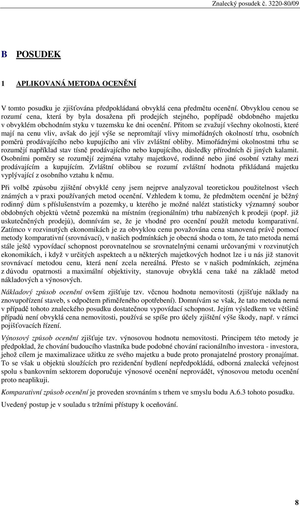 Přitom se zvažují všechny okolnosti, které mají na cenu vliv, avšak do její výše se nepromítají vlivy mimořádných okolností trhu, osobních poměrů prodávajícího nebo kupujícího ani vliv zvláštní